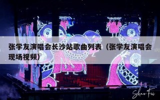 张学友演唱会长沙站歌曲列表（张学友演唱会现场视频）