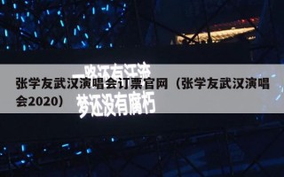 张学友武汉演唱会订票官网（张学友武汉演唱会2020）