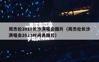 周杰伦2018长沙演唱会图片（周杰伦长沙演唱会2023时间表图片）