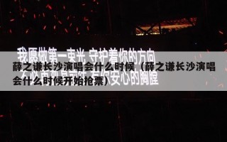 薛之谦长沙演唱会什么时候（薛之谦长沙演唱会什么时候开始抢票）