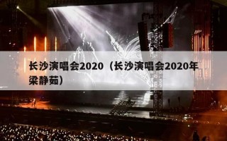 长沙演唱会2020（长沙演唱会2020年梁静茹）