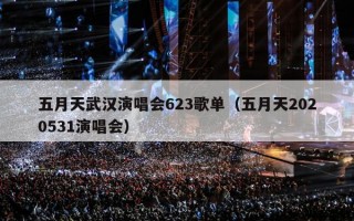 五月天武汉演唱会623歌单（五月天2020531演唱会）
