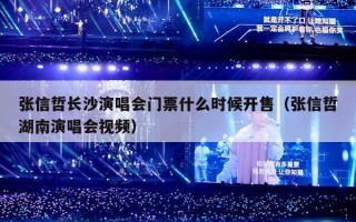 张信哲长沙演唱会门票什么时候开售（张信哲湖南演唱会视频）
