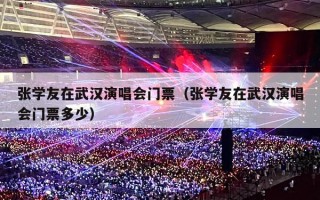张学友在武汉演唱会门票（张学友在武汉演唱会门票多少）