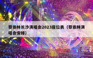 蔡依林长沙演唱会2023座位表（蔡依林演唱会安排）