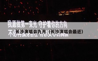 长沙演唱会九月（长沙演唱会最近）