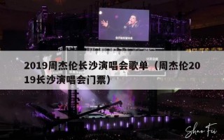 2019周杰伦长沙演唱会歌单（周杰伦2019长沙演唱会门票）