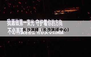 长沙演绎（长沙演绎中心）