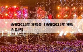 西安2023年演唱会（西安2023年演唱会总结）