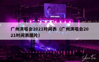 广州演唱会2021时间表（广州演唱会2021时间表图片）