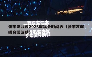 张学友武汉2023演唱会时间表（张学友演唱会武汉站）