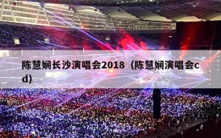 陈慧娴长沙演唱会2018（陈慧娴演唱会cd）