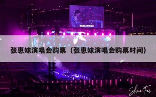 张惠妹演唱会购票（张惠妹演唱会购票时间）