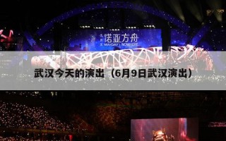 武汉今天的演出（6月9日武汉演出）