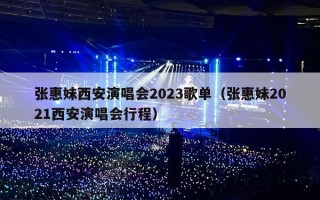 张惠妹西安演唱会2023歌单（张惠妹2021西安演唱会行程）
