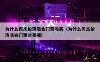 为什么周杰伦演唱会门票难买（为什么周杰伦演唱会门票难买呢）