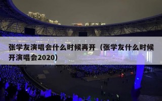 张学友演唱会什么时候再开（张学友什么时候开演唱会2020）