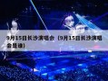 9月15日长沙演唱会（9月15日长沙演唱会是谁）