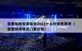 张惠妹西安演唱会2023什么时候售票啊（张惠妹演唱会门票价格）