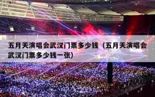 五月天演唱会武汉门票多少钱（五月天演唱会武汉门票多少钱一张）