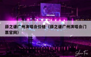 薛之谦广州演唱会价格（薛之谦广州演唱会门票官网）
