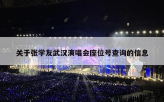 关于张学友武汉演唱会座位号查询的信息