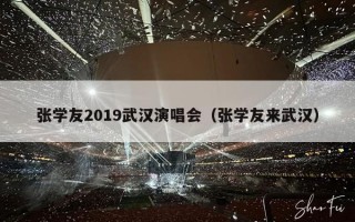 张学友2019武汉演唱会（张学友来武汉）