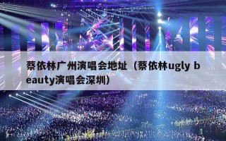 蔡依林广州演唱会地址（蔡依林ugly beauty演唱会深圳）