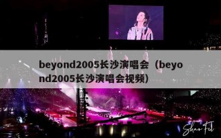 beyond2005长沙演唱会（beyond2005长沙演唱会视频）