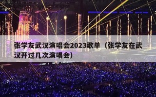 张学友武汉演唱会2023歌单（张学友在武汉开过几次演唱会）