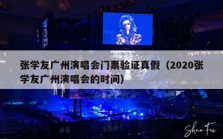 张学友广州演唱会门票验证真假（2020张学友广州演唱会的时间）