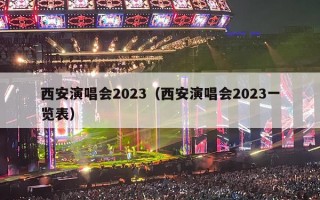 西安演唱会2023（西安演唱会2023一览表）