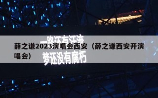 薛之谦2023演唱会西安（薛之谦西安开演唱会）