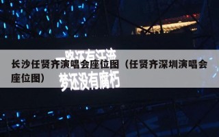 长沙任贤齐演唱会座位图（任贤齐深圳演唱会座位图）