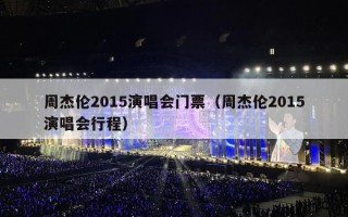 周杰伦2015演唱会门票（周杰伦2015演唱会行程）