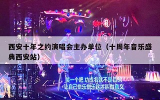 西安十年之约演唱会主办单位（十周年音乐盛典西安站）
