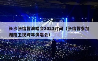 长沙张信哲演唱会2023时间（张信哲参加湖南卫视跨年演唱会）