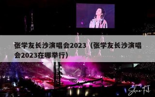 张学友长沙演唱会2023（张学友长沙演唱会2023在哪举行）