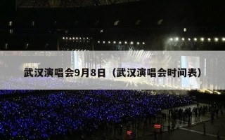 武汉演唱会9月8日（武汉演唱会时间表）
