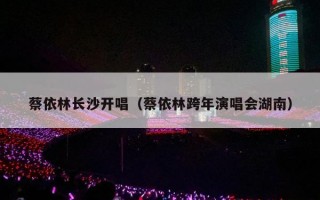 蔡依林长沙开唱（蔡依林跨年演唱会湖南）