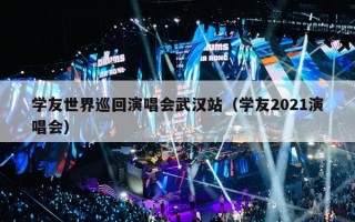 学友世界巡回演唱会武汉站（学友2021演唱会）