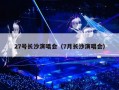 27号长沙演唱会（7月长沙演唱会）