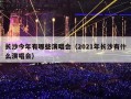 长沙今年有哪些演唱会（2021年长沙有什么演唱会）