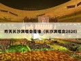 昨天长沙演唱会是谁（长沙演唱会2023年有哪些明星）