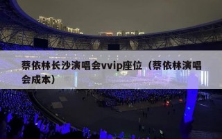 蔡依林长沙演唱会vvip座位（蔡依林演唱会成本）
