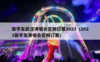 张学友武汉演唱会官网订票2023（2023张学友演唱会官网订票）