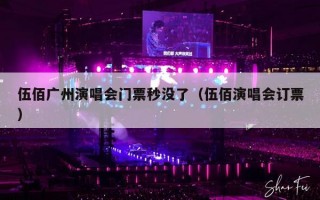 伍佰广州演唱会门票秒没了（伍佰演唱会订票）