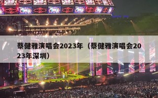 蔡健雅演唱会2023年（蔡健雅演唱会2023年深圳）