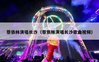 蔡依林演唱长沙（蔡依林演唱长沙歌曲视频）