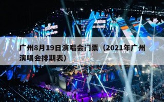 广州8月19日演唱会门票（2021年广州演唱会排期表）